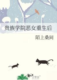 贵族学院恶女重生后笔趣阁