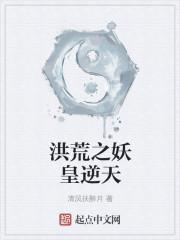 洪荒之妖皇逆天txt百度