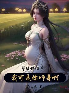 孽徒住手他是你师尊全文 孽徒住手他是你师尊全文