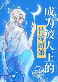 成为鲛人王的替嫁新娘后免费观看 成为鲛人王的替嫁新娘后免费观看